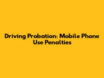 Driving Probation: Mobile Phone Use Penalties