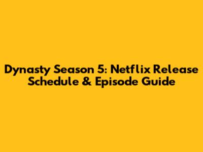 Dynasty Season 5: Netflix Release Schedule & Episode Guide