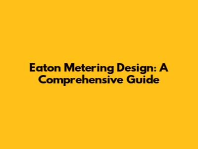 Eaton Metering Design: A Comprehensive Guide
