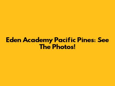 Eden Academy Pacific Pines: See The Photos!