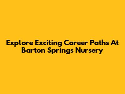 Explore Exciting Career Paths At Barton Springs Nursery