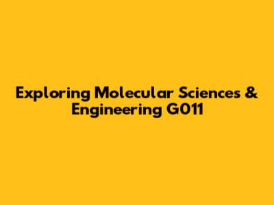 Exploring Molecular Sciences & Engineering G011