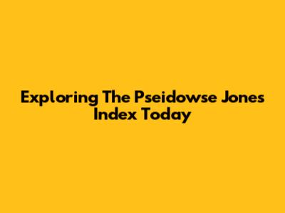 Exploring The Pseidowse Jones Index Today