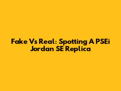 Fake Vs Real: Spotting A PSEi Jordan SE Replica