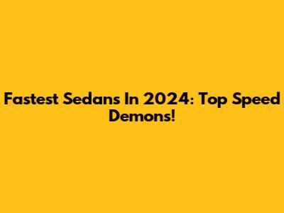Fastest Sedans In 2024: Top Speed Demons!