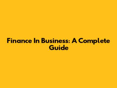 Finance In Business: A Complete Guide