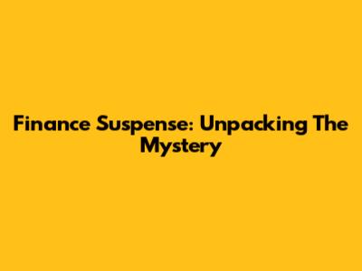 Finance Suspense: Unpacking The Mystery