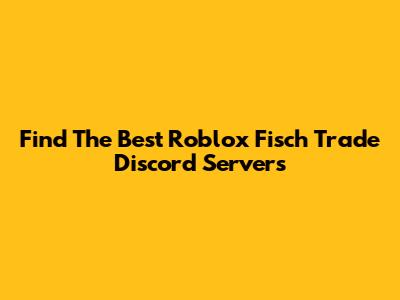 Find The Best Roblox Fisch Trade Discord Servers