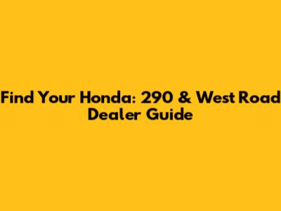 Find Your Honda: 290 & West Road Dealer Guide