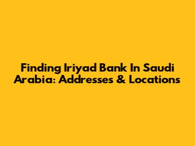 Finding Iriyad Bank In Saudi Arabia: Addresses & Locations