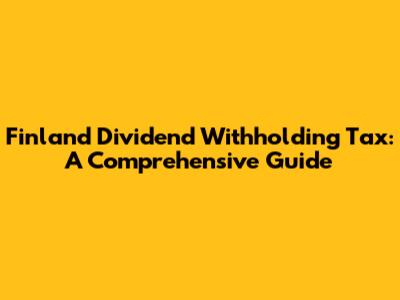 Finland Dividend Withholding Tax: A Comprehensive Guide