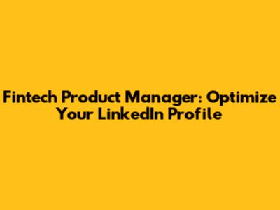 Fintech Product Manager: Optimize Your LinkedIn Profile