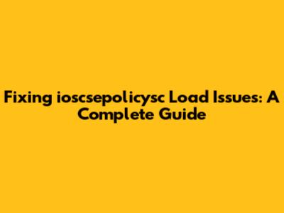 Fixing 'ioscsepolicysc' Load Issues: A Complete Guide