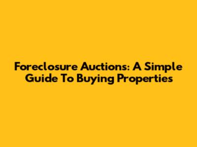 Foreclosure Auctions: A Simple Guide To Buying Properties