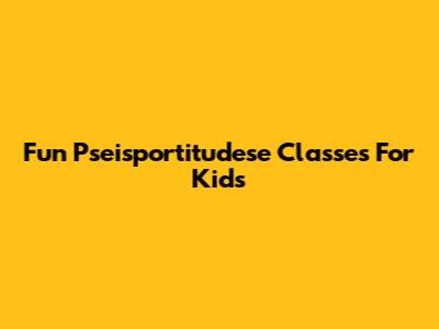 Fun Pseisportitudese Classes For Kids