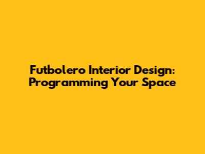 Futbolero Interior Design: Programming Your Space