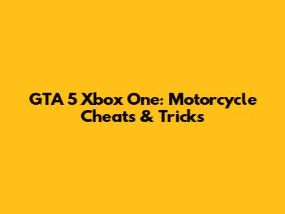 GTA 5 Xbox One: Motorcycle Cheats & Tricks