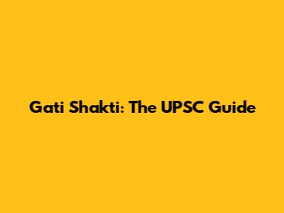 Gati Shakti: The UPSC Guide