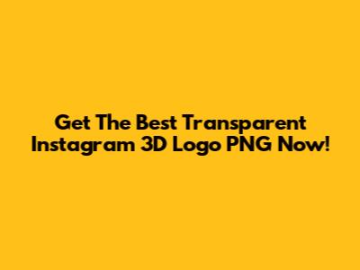 Get The Best Transparent Instagram 3D Logo PNG Now!