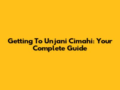 Getting To Unjani Cimahi: Your Complete Guide