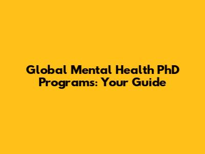 Global Mental Health PhD Programs: Your Guide