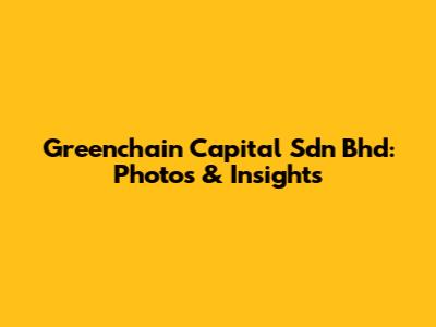 Greenchain Capital Sdn Bhd: Photos & Insights
