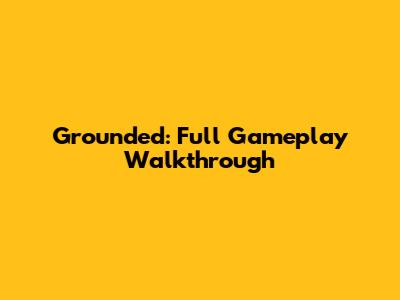 Grounded: Full Gameplay Walkthrough