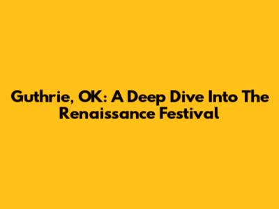 Guthrie, OK: A Deep Dive Into The Renaissance Festival