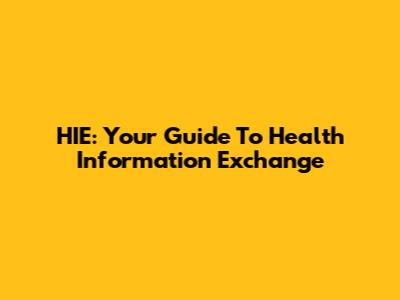 HIE: Your Guide To Health Information Exchange
