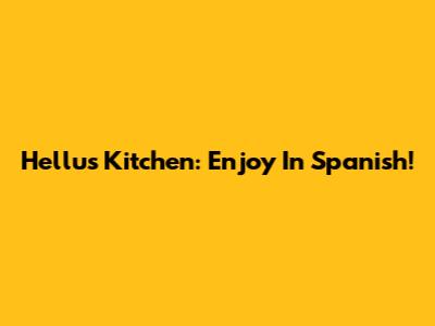 Hellu's Kitchen: Enjoy In Spanish!
