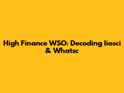 High Finance WSO: Decoding Iiosci & Whatsc