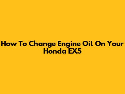 How To Change Engine Oil On Your Honda EX5