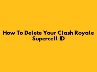 How To Delete Your Clash Royale Supercell ID