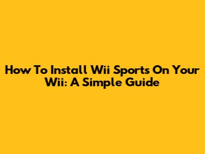 How To Install Wii Sports On Your Wii: A Simple Guide