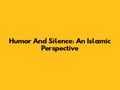 Humor And Silence: An Islamic Perspective