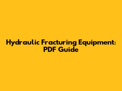 Hydraulic Fracturing Equipment: PDF Guide