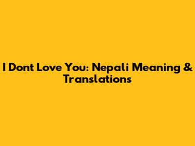 I Don't Love You: Nepali Meaning & Translations