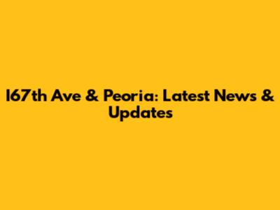 I67th Ave & Peoria: Latest News & Updates