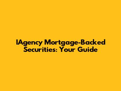 IAgency Mortgage-Backed Securities: Your Guide