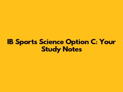 IB Sports Science Option C: Your Study Notes