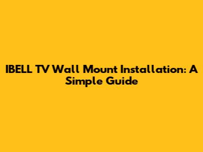 IBELL TV Wall Mount Installation: A Simple Guide