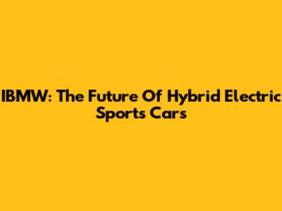 IBMW: The Future Of Hybrid Electric Sports Cars