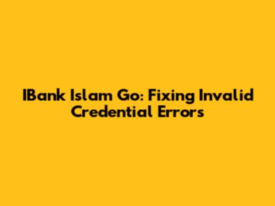IBank Islam Go: Fixing Invalid Credential Errors