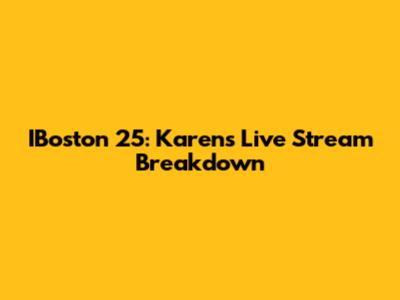 IBoston 25: Karen's Live Stream Breakdown