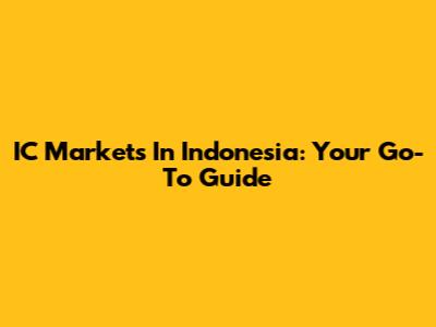 IC Markets In Indonesia: Your Go-To Guide