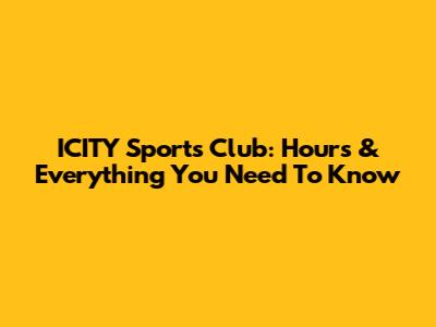 ICITY Sports Club: Hours & Everything You Need To Know