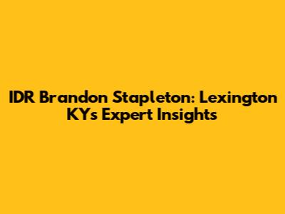 IDR Brandon Stapleton: Lexington KY's Expert Insights