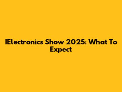 IElectronics Show 2025: What To Expect