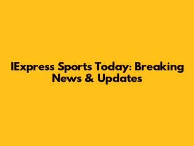 IExpress Sports Today: Breaking News & Updates