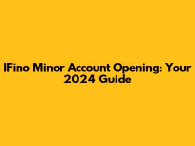 IFino Minor Account Opening: Your 2024 Guide